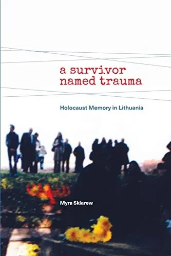 A Survivor Named Trauma: Holocaust Memory in Lithuania