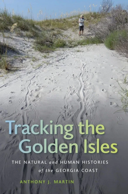 Tracking the Golden Isles: The Natural and Human Histories of the Georgia Coast (Wormsloe Foundation Nature Book Ser.)