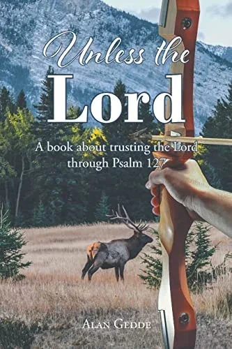 Unless The Lord: A Book About Trusting The Lord Through Psalm 127