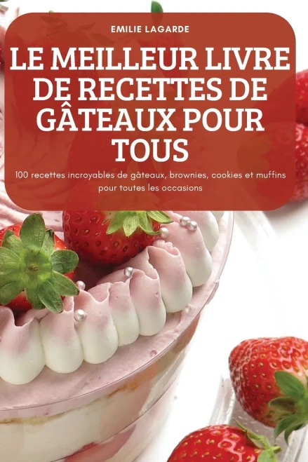 Le Meilleur Livre De Recettes De Gâteaux Pour Tous (French Edition)