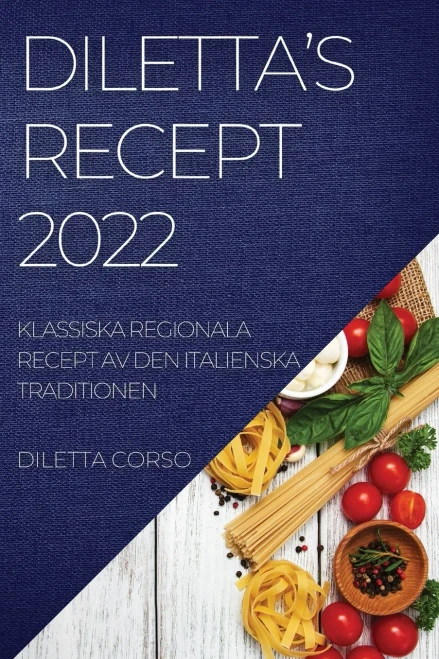 Diletta's Recept 2022: Klassiska Regionala Recept Av Den Italienska Traditionen (Swedish Edition)