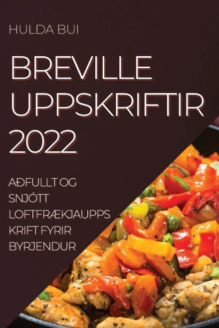 Breville Uppskriftir 2022: Aðfullt Og Snjótt Loftfrækjauppskrift Fyrir Byrjendur (Icelandic Edition)