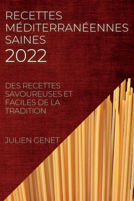 Recettes Méditerranéennes Saines 2022: Des Recettes Savoureuses Et Faciles De La Tradition (French Edition)