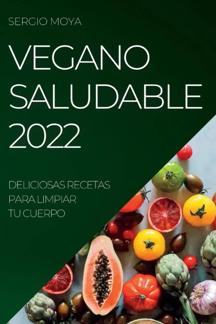 Vegano Saludable 2022: Deliciosas Recetas Para Limpiar Tu Cuerpo (Spanish Edition)