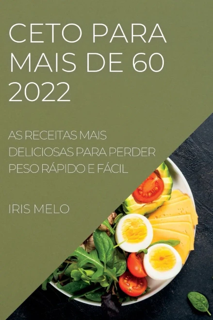 Ceto Para Mais De 60: As Receitas Mais Deliciosas Para Perder Peso Rápido E Fácil (Portuguese Edition)