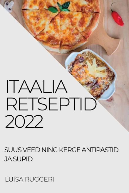 Itaalia Retseptid 2022: Suus Veed Ning Kerge Antipastid Ja Supid (Estonian Edition)