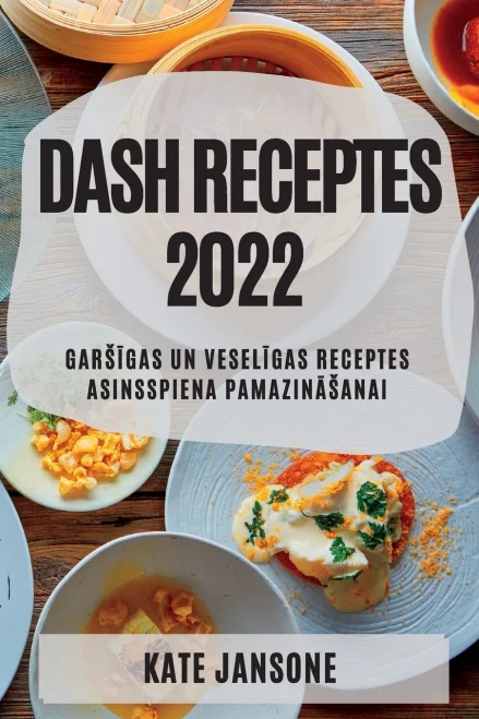 Dash Receptes 2022: Garsigas Un Veseligas Receptes Asinsspiena Pamazinasanai (Latvian Edition)