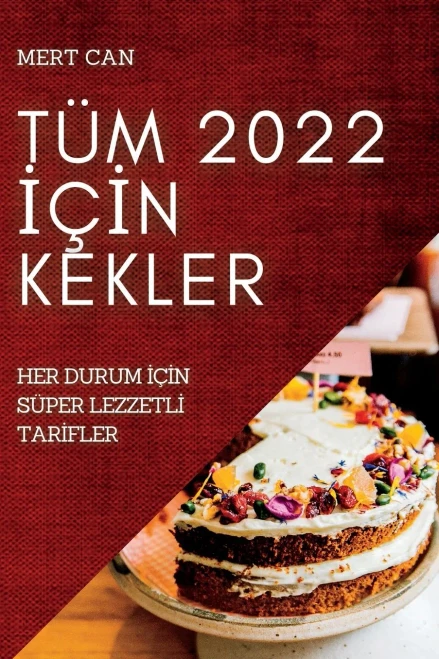 Tüm 2022 Için Kekler: Her Durum Için Süper Lezzetli Tarifler (Turkish Edition)