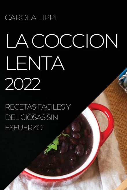 La Coccion Lenta 2022: Recetas Faciles Y Deliciosas Sin Esfuerzo (Spanish Edition)