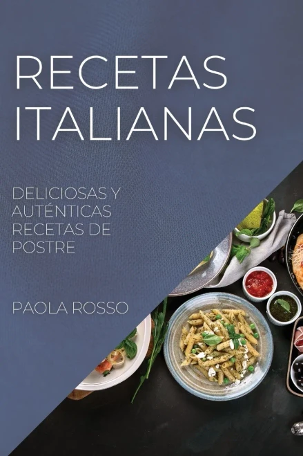 Recetas Italianas: Deliciosas Y Auténticas Recetas De Postre (Spanish Edition)