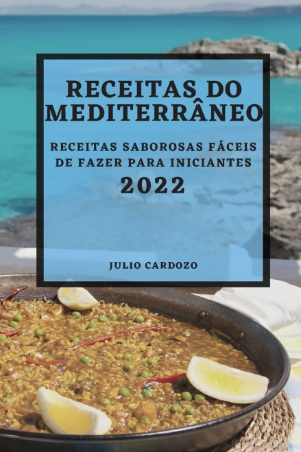 Receitas Do Mediterrâneo 2022: Receitas Saborosas Fáceis De Fazer Para Iniciantes (Portuguese Edition)