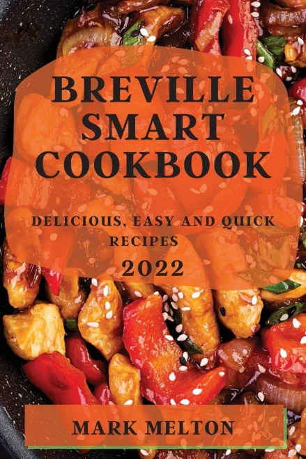 Breville Smart Cookbook 2022: Delicious, Easy And Quick Recipes