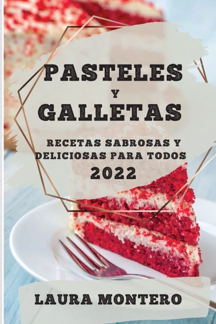 Pasteles Y Galletas 2022: Recetas Sabrosas Y Deliciosas Para Todos (Spanish Edition)