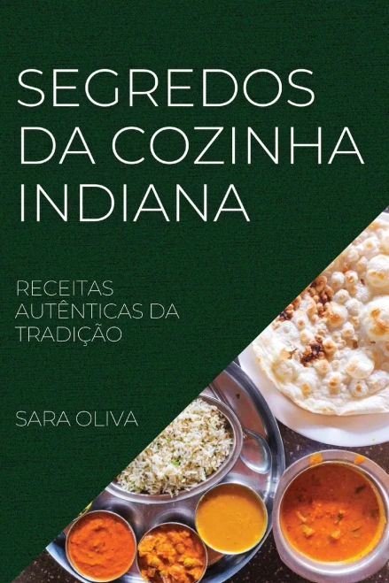 Segredos Da Cozinha Indiana: Receitas Autênticas Da Tradição (Portuguese Edition)