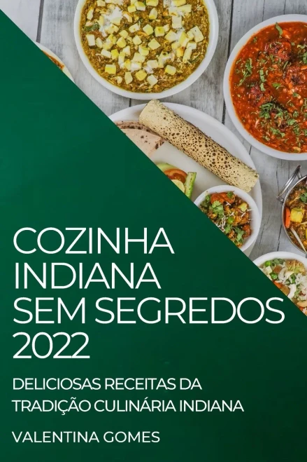 Cozinha Indiana Sem Segredos 2022: Deliciosas Receitas Da Tradição Culinária Indiana (Portuguese Edition)