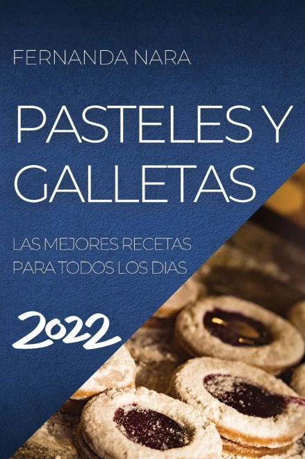 Pastelles Y Galletas 2022: Las Mejores Recetas Para Todos Los Dias (Spanish Edition)