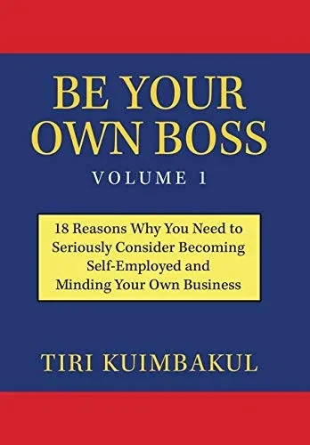 Be Your Own Boss Volume 1: 18 Reasons Why You Need to Seriously Consider Becoming Self-Employed and Minding Your Own Business - 9781796007909
