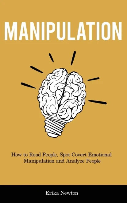 Manipulation: How To Read People, Spot Covert Emotional Manipulation And Analyze People