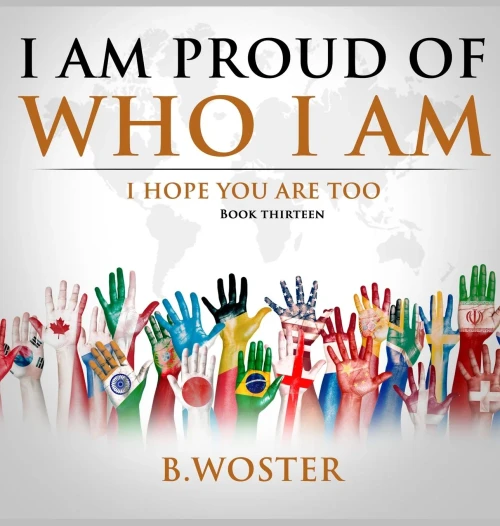 I Am Proud Of Who I Am: I Hope You Are Too (Book 13)