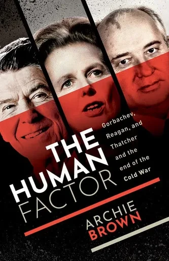 The Human Factor: Gorbachev, Reagan, And Thatcher, And The End Of The Cold War