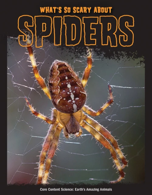 What's So Scary About Spiders? (Core Content Science ? Earth's Amazing Animals)