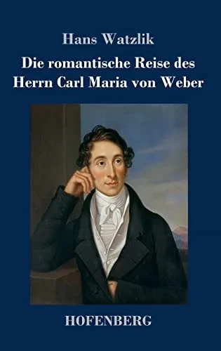 Die Romantische Reise Des Herrn Carl Maria Von Weber (German Edition)