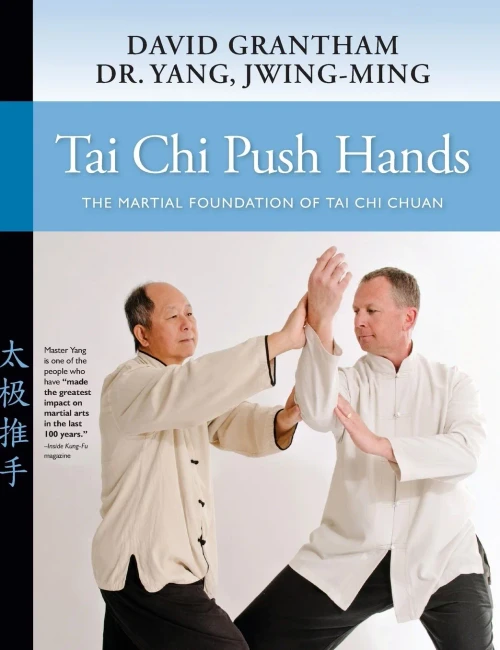 Tai Chi Push Hands: The Martial Foundation Of Tai Chi Chuan