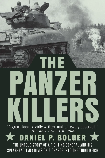The Panzer Killers: The Untold Story Of A Fighting General And His Spearhead Tank Division's Charge Into The Third Reich