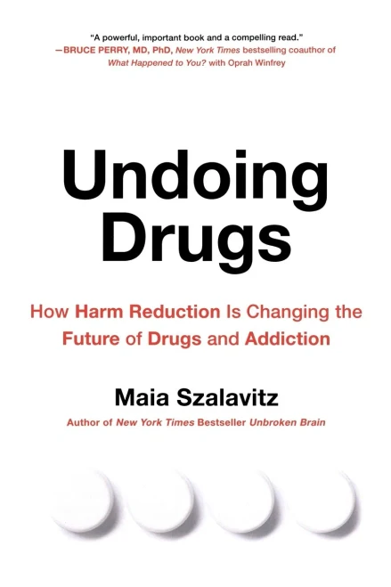 Undoing Drugs: The Untold Story Of Harm Reduction And The Future Of Addiction