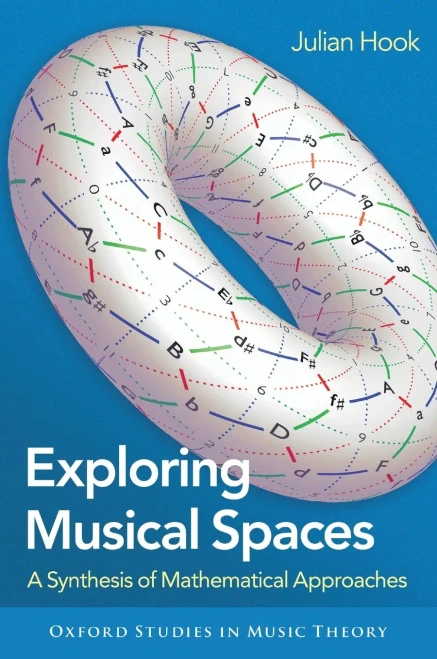Exploring Musical Spaces: A Synthesis of Mathematical Approaches (Oxford Studies in Music Theory)