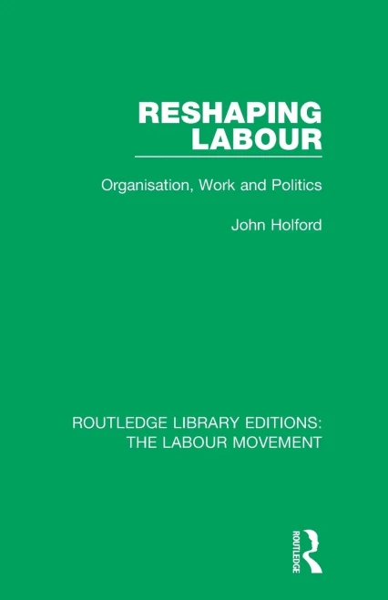 Reshaping Labour (Routledge Library Editions: The Labour Movement)
