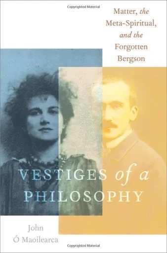 Vestiges of a Philosophy: Matter, the Meta-Spiritual, and the Forgotten Bergson (OXFORD STU WESTERN ESOTERICISM SERIES)