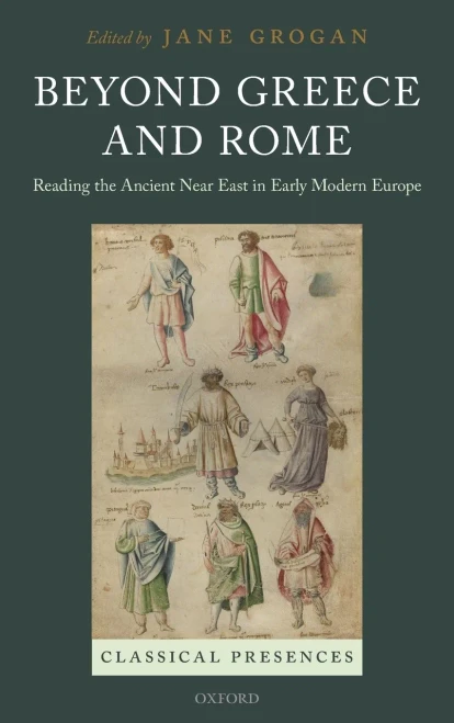 Beyond Greece and Rome: Reading the Ancient Near East in Early Modern Europe (Classical Presences)