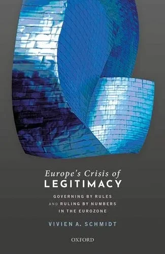 Europe's Crisis of Legitimacy: Governing by Rules and Ruling by Numbers in the Eurozone - 9780198797050