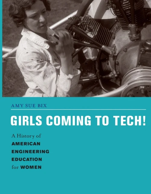 Girls Coming to Tech!: A History of American Engineering Education for Women (Engineering Studies)