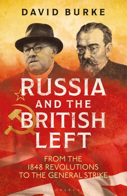 Russia and the British Left: From the 1848 Revolutions to the General Strike (International Library of Historical Studies)