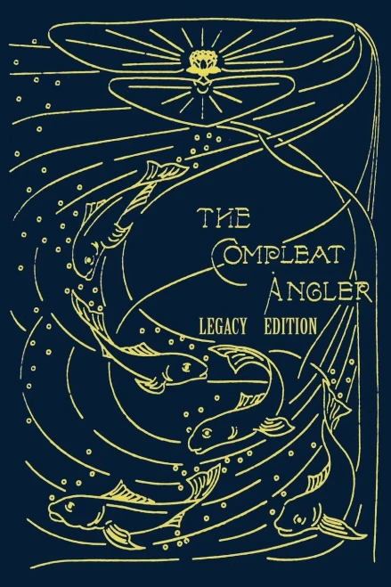 The Compleat Angler - Legacy Edition: A Celebration Of The Sport And Secrets Of Fishing And Fly Fishing Through Story And Song (The Library of American Outdoors Classics)