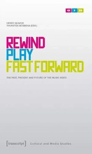Rewind, Play, Fast Forward: The Past, Present, and Future of the Music Video (Cultural and Media Studies)