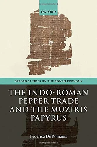 The Indo-Roman Pepper Trade and the Muziris Papyrus (Oxford Studies on the Roman Economy)