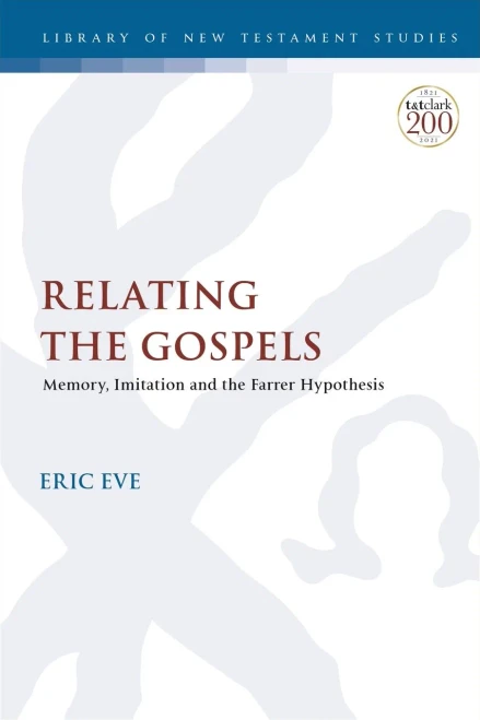 Relating the Gospels: Memory, Imitation and the Farrer Hypothesis (The Library of New Testament Studies)