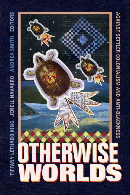 Otherwise Worlds: Against Settler Colonialism and Anti-Blackness (Black Outdoors: Innovations in the Poetics of Study)