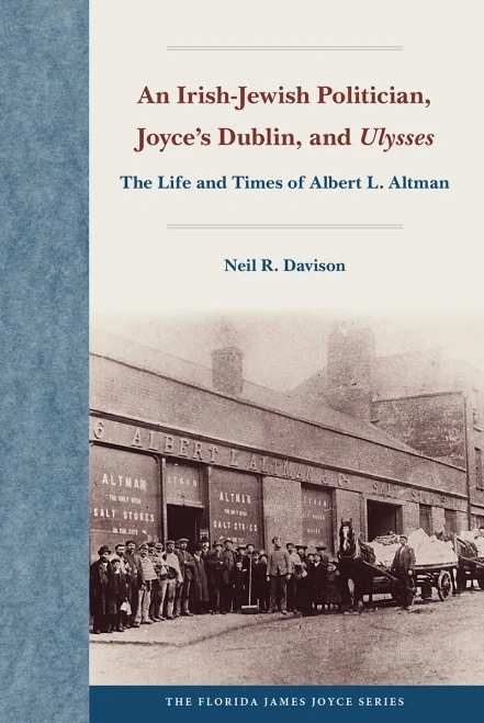 An Irish-Jewish Politician, Joyce's Dublin, and Ulysses: The Life and Times of Albert L. Altman (Florida James Joyce)