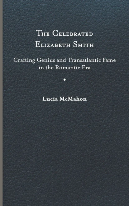 The Celebrated Elizabeth Smith: Crafting Genius and Transatlantic Fame in the Romantic Era (Jeffersonian America)
