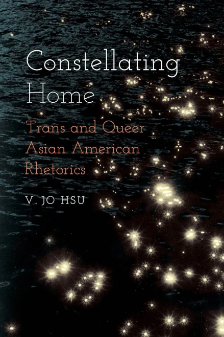 Constellating Home: Trans and Queer Asian American Rhetorics (Intersectional Rhetorics)