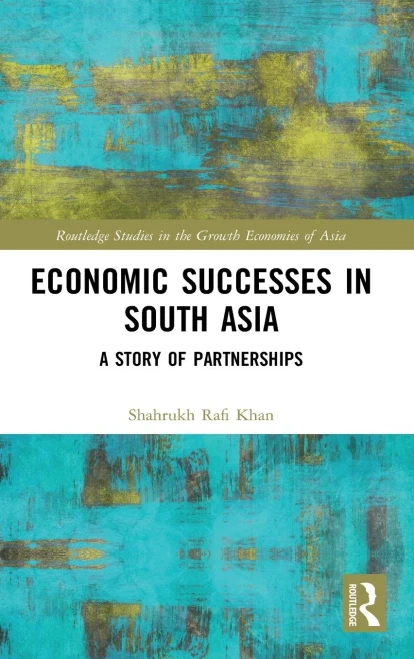 Economic Successes in South Asia: A Story of Partnerships (Routledge Studies in the Growth Economies of Asia)
