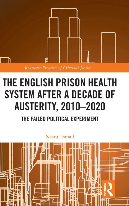 The English Prison Health System After a Decade of Austerity, 2010-2020 (Routledge Frontiers of Criminal Justice)