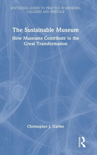 The Sustainable Museum (Routledge Guides to Practice in Museums, Galleries and Heritage)