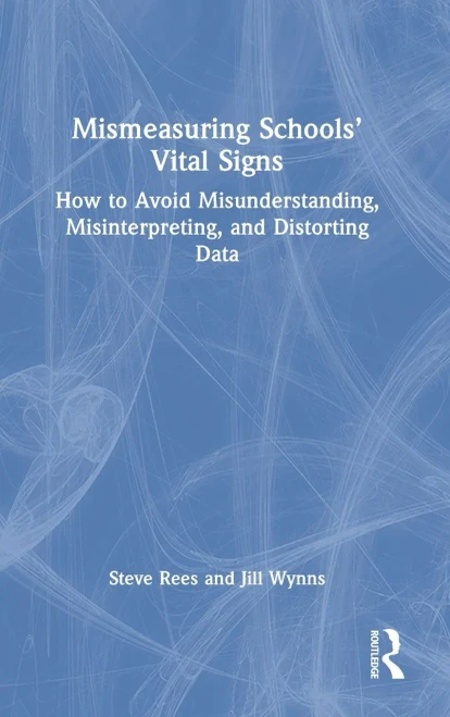 Mismeasuring Schools Vital Signs: How to Avoid Misunderstanding, Misinterpreting, and Distorting Data