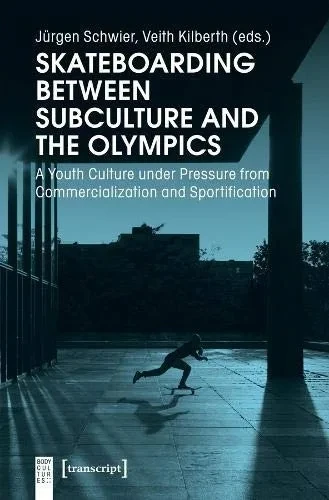 Skateboarding Between Subculture and the Olympics: A Youth Culture Under Pressure from Commercialization and Sportification (Body Cultures)