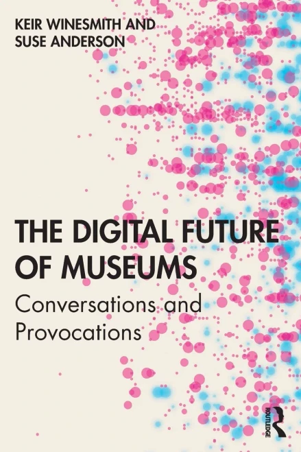 The Digital Future of Museums: Conversations and Provocations